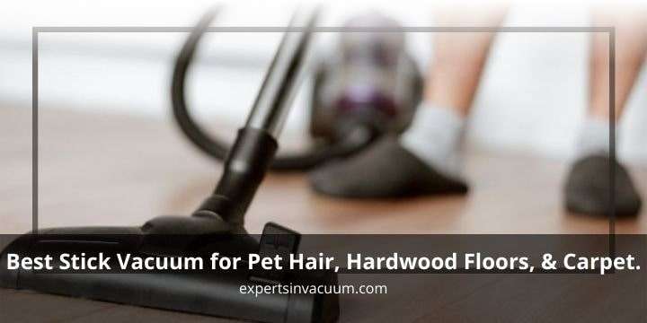 Best Stick Vacuum for Pet Hair Hardwood Floors and Carpet