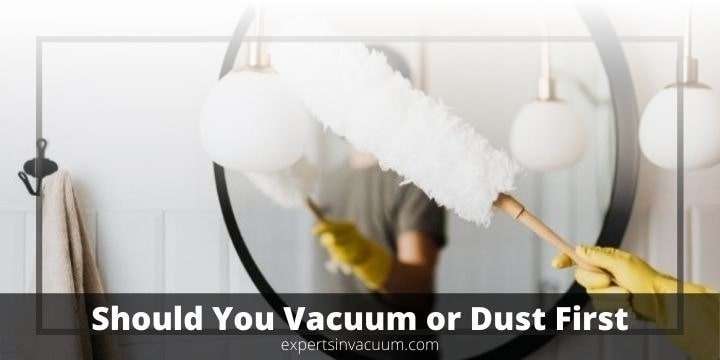 Should You Vacuum or Dust First When Cleaning