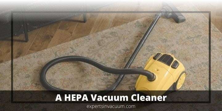 What Is a HEPA Vacuum Cleaner and How Does It Work