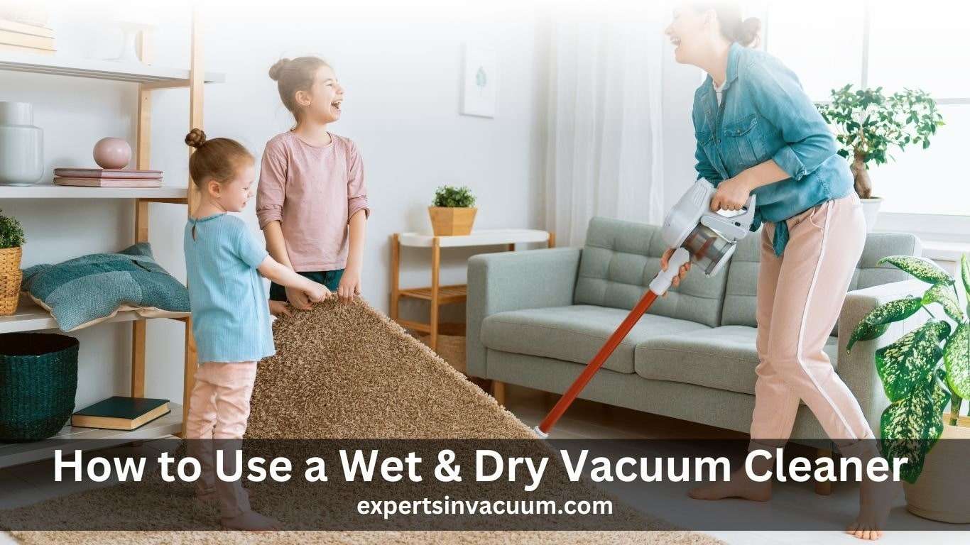 How to Use a Vacuum Cleaner Wet and Dry A Step by Step Guide Experts