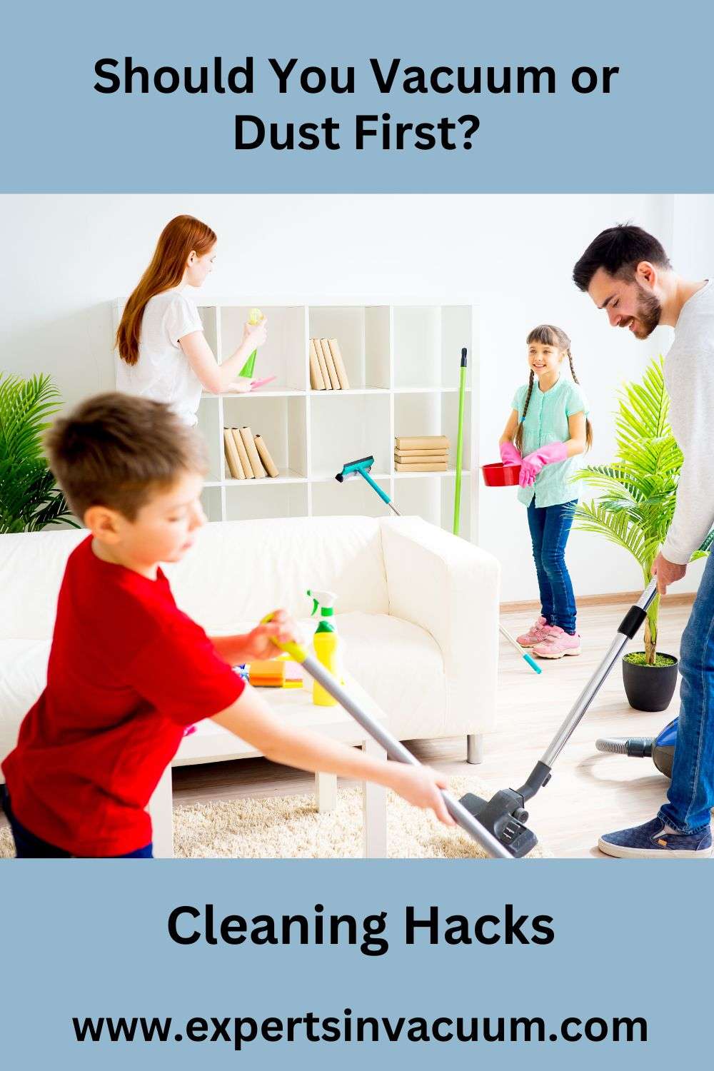 Should You Vacuum or Dust First When Cleaning? Experts in Vacuum